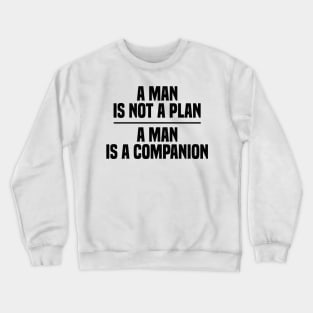 A Man Is Not A Plan A Man Is A Companion Crewneck Sweatshirt